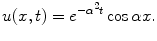 
$$u(x,t)=e^{-\alpha^2 t}\cos \alpha x.$$
