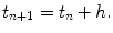 
$t_{n+1}=t_n+h.$
