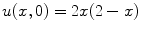 
$u(x,0)=2x(2-x)$
