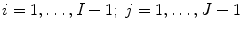 
$i=1,\ldots,I-1;\;j=1,\ldots,J-1$
