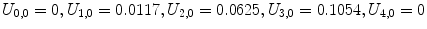 
$U_{0,0}=0, U_{1,0}=0.0117, U_{2,0}=0.0625, U_{3,0}=0.1054, U_{4,0}=0$
