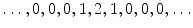 
$\ldots,0,0,0,1,2,1,0,0,0,\ldots$
