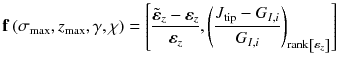 
$$ \mathbf{f}\left({\sigma}_{\max },{z}_{\max },\gamma, \chi \right)=\left[ \frac{{\tilde{\boldsymbol{\varepsilon}}}_z-{\boldsymbol{\varepsilon}}_z}{{\boldsymbol{\varepsilon}}_z},{\left(\frac{J_{\mathrm{tip}}-{G}_{I,i}}{G_{I,i}}\right)}_{\mathrm{rank}\left[\boldsymbol{\varepsilon}_z\right]}\right] $$
