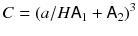 
$$ C={\left(a/H{\mathit{\mathsf{A}}}_1+{\mathit{\mathsf{A}}}_2\right)}^3 $$
