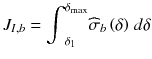 
$$ {J}_{I,b}={\displaystyle {\int}_{\delta_{1}}^{\delta_{\max }}{\widehat{\sigma}}_b\left(\delta \right)}\;d\delta $$
