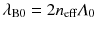 
$$ {\lambda}_{\mathrm{B}0}=2{n}_{\mathrm{eff}}{\varLambda}_0 $$
