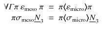 
$$\displaystyle{ \begin{array}{rc l} \forall \varGamma \pi \text{ }\varepsilon _{\mathrm{meso}}\text{ }\pi & =&\pi \langle \!\!\langle \varepsilon _{\mathrm{micro}}\rangle \!\!\rangle \pi \\ \pi \sigma _{\mathrm{meso}}\underline{N}_{3} & =&\pi \langle \!\!\langle \sigma _{\mathrm{micro}}\rangle \!\!\rangle \underline{N}_{3}\\ \end{array} }$$
