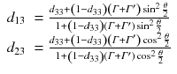 
$$\displaystyle{ \begin{array}{rl} d_{13} & = \frac{d_{33}+\left (1-d_{33}\right )\left (\varGamma +\varGamma '\right )\sin ^{2} \frac{\theta } {2} } {1+\left (1-d_{33}\right )\left (\varGamma +\varGamma '\right )\sin ^{2} \frac{\theta } {2} } \\ d_{23} & = \frac{d_{33}+\left (1-d_{33}\right )\left (\varGamma +\varGamma '\right )\cos ^{2} \frac{\theta } {2} } {1+\left (1-d_{33}\right )\left (\varGamma +\varGamma '\right )\cos ^{2} \frac{\theta } {2} }\\ \end{array} }$$
