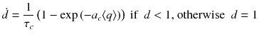 
$$\displaystyle{ \dot{d} = \frac{1} {\tau _{c}} \left (1 -\exp \left (-a_{c}\langle q\rangle \right )\right )\text{ if }\ d < 1\text{, otherwise }\ d = 1 }$$
