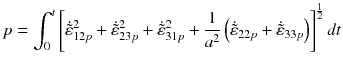 
$$\displaystyle{ p =\int _{ 0}^{t}\left [\dot{\tilde{\varepsilon }}_{ 12p}^{2} +\dot{\tilde{\varepsilon }}_{ 23p}^{2} +\dot{\tilde{\varepsilon }}_{ 31p}^{2} + \frac{1} {a^{2}}\left (\dot{\tilde{\varepsilon }}_{22p} +\dot{\tilde{\varepsilon }} _{33p}\right )\right ]^{\frac{1} {2} }dt }$$
