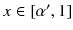 
$$x \in \left [\alpha ',1\right ]$$
