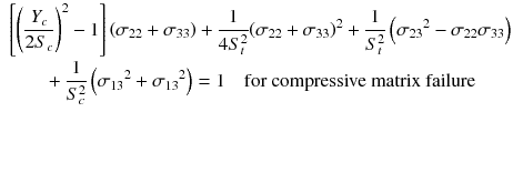 
$$ \begin{aligned}[b]&\left[{\left(\frac{Y_c}{2{S}_c}\right)}^2-1\right]\left({\sigma}_{22}+{\sigma}_{33}\right)+\frac{1}{4{S}_t^2}{\left({\sigma}_{22}+{\sigma}_{33}\right)}^2+\frac{1}{S_t^2}\left({\sigma_{23}}^2-{\sigma}_{22}{\sigma}_{33}\right)\\ &\qquad+\frac{1}{S_c^2}\left({\sigma_{13}}^2+{\sigma_{13}}^2\right)=1\kern1em \mathrm{for}\ \mathrm{compressive}\ \mathrm{matrix}\ \mathrm{failure}\end{aligned} $$
