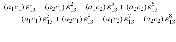 
$$ \begin{aligned}[b]&\left({a}_1{c}_1\right){\varepsilon}_{13}^1+\left({a}_2{c}_1\right){\varepsilon}_{13}^2+\left({a}_1{c}_2\right){\varepsilon}_{13}^5+\left({a}_2{c}_2\right){\varepsilon}_{13}^6\\ &\quad=\left({a}_1{c}_1\right){\varepsilon}_{13}^3+\left({a}_2{c}_1\right){\varepsilon}_{13}^4+\left({a}_1{c}_2\right){\varepsilon}_{13}^7+\left({a}_2{c}_2\right){\varepsilon}_{13}^8\end{aligned} $$
