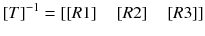 
$$ {\left[T\right]}^{-1}=\left[\left[R1\right]\kern1em \left[R2\right]\kern1em \left[R3\right]\right]\vspace*{-22pt} $$
