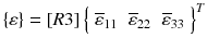 
$$ \left\{\varepsilon \right\}=\left[R3\right]{\left\{\begin{array}{ccc}\hfill {\overline{\varepsilon}}_{11}\hfill & \hfill {\overline{\varepsilon}}_{22}\hfill & \hfill {\overline{\varepsilon}}_{33}\hfill \end{array}\right\}}^T $$
