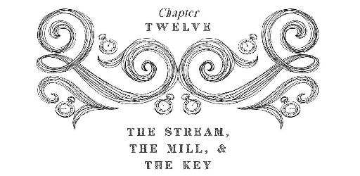 Chapter Twelve The stream, The mill, & The key