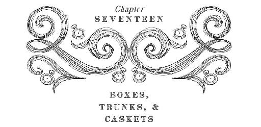 Chapter Seventeen Boxes, Trunks, & Caskets