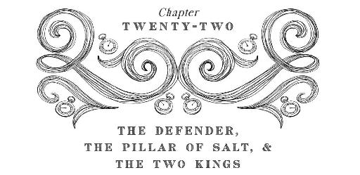 Chapter Twenty-Two The DEFENDER, The Pillar of Salt, & The Two Kings