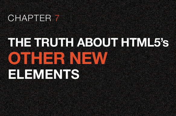 Chapter 7: The Truth About HTML5's Other New Elements