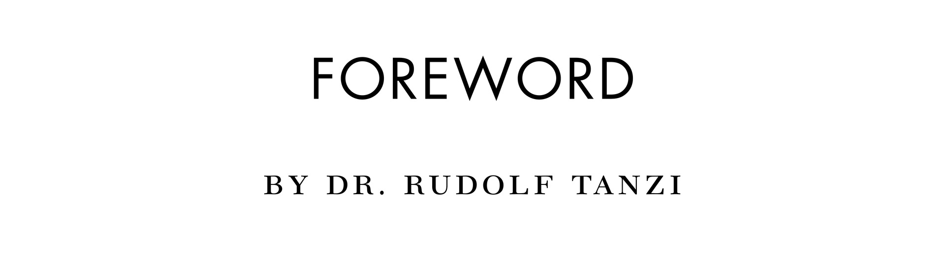 FOREWORD by dr. rudolf tanzi