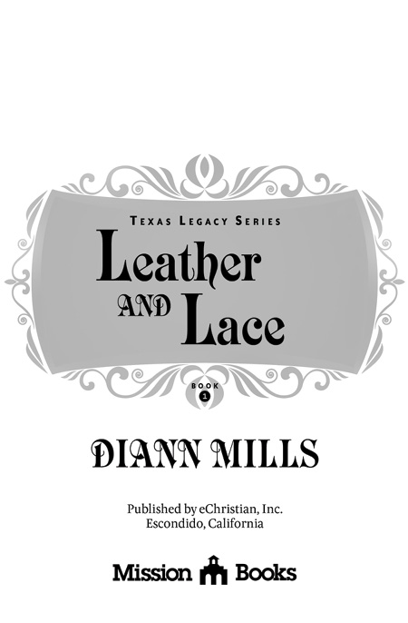 Leather and Lace, Book 1 in the Texas Legacy Series, by DiAnn Mills, published by Mission Books, an imprint of eChristian, Inc., Escondido, California.