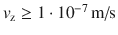 $v_\textrm{z} \geq 1 \cdot 10^{ - 7}\, \textrm{m/s}$