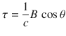 $$ \tau = \frac{1}{c}B\,\cos \theta $$