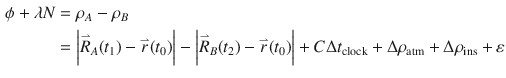 $$ \begin{aligned} \phi + \lambda N & = \rho_{A} - \rho_{B} \\ & = \left| {\overset{\lower0.5em\hbox{$\smash{\scriptscriptstyle\rightharpoonup}$}} {R}_{A} (t_{1} ) - \overset{\lower0.5em\hbox{$\smash{\scriptscriptstyle\rightharpoonup}$}} {r} (t_{0} )} \right| - \left| {\overset{\lower0.5em\hbox{$\smash{\scriptscriptstyle\rightharpoonup}$}} {R}_{B} (t_{2} ) - \overset{\lower0.5em\hbox{$\smash{\scriptscriptstyle\rightharpoonup}$}} {r} (t_{0} )} \right| + C\Delta t_{\text{clock}} + \Delta \rho_{\text{atm}} + \Delta \rho_{\text{ins}} + \varepsilon \\ \end{aligned} $$