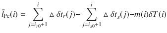 $$ \bar{l}_{\text{Pc}} (i) = \sum\limits_{{j = i_{r0} + 1}}^{i} {\vartriangle \delta t_{r} (j) - } \sum\limits_{{j = i_{s0} + 1}}^{i} {\vartriangle \delta t_{s}^{{}} (j) - } m(i)\delta T(i) $$