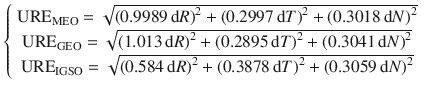 $$ \left\{ {\begin{array}{*{20}c} {{\text{URE}}_{\text{MEO}} = \sqrt {\left( {0.9989\,{\text{d}}R} \right)^{2} + \left( {0.2997\,{\text{d}}T} \right)^{2} + \left( {0.3018\,{\text{d}}N} \right)^{2} } } \\ {{\text{URE}}_{\text{GEO}} = \sqrt {\left( {1.013\,{\text{d}}R} \right)^{2} + \left( {0.2895\,{\text{d}}T} \right)^{2} + \left( {0.3041\,{\text{d}}N} \right)^{2} } } \\ {{\text{URE}}_{\text{IGSO}} = \sqrt {\left( {0.584\,{\text{d}}R} \right)^{2} + \left( {0.3878\,{\text{d}}T} \right)^{2} + \left( {0.3059\,{\text{d}}N} \right)^{2} } } \\ \end{array} } \right. $$