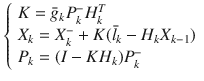 $$ \left\{ \begin{array}{l} K = \bar{g}_{k} P_{k}^{ - } H_{k}^{T} \hfill \\ X_{k} = X_{k}^{ - } + K(\bar{l}_{k} - H_{k} X_{k - 1} ) \hfill \\ P_{k} = (I - KH_{k} )P_{k}^{ - } \hfill \\ \end{array} \right. $$