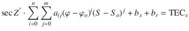 $$\sec Z^{'} \cdot \sum\limits_{i = 0}^{n} {\sum\limits_{j = 0}^{m} {a_{ij} } } (\varphi - \varphi_{o} )^{i} (S - S_{o} )^{j} + b_{s} + b_{r} = {\text{TEC}}_{s}$$