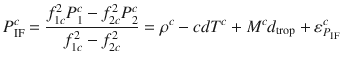 $$ P_{\text{IF}}^{c} = \frac{{f_{1c}^{2} P_{1}^{c} - f_{2c}^{2} P_{2}^{c} }}{{f_{1c}^{2} - f_{2c}^{2} }} = \rho^{c} - cdT^{c} + M^{c} d_{\text{trop}} + \varepsilon_{{P_{\text{IF}} }}^{c} $$