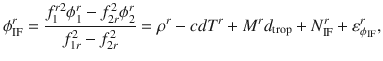 $$ \phi_{\text{IF}}^{r} = \frac{{f_{1}^{r2} \phi_{1}^{r} - f_{2r}^{2} \phi_{2}^{r} }}{{f_{1r}^{2} - f_{2r}^{2} }} = \rho^{r} - cdT^{r} + M^{r} d_{\text{trop}} + N_{\text{IF}}^{r} + \varepsilon_{{\phi_{\text{IF}} }}^{r} , $$