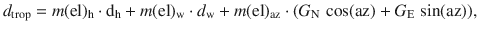 $$ d_{\text{trop}} = m({\text{el}})_{\text{h}} \cdot {\text{d}}_{\text{h}} + m({\text{el}})_{\text{w}} \cdot d_{\text{w}} + m({\text{el}})_{\text{az}} \cdot (G_{\text{N}} \,\cos ({\text{az}}) + G_{\text{E}} \,\sin ({\text{az}})), $$