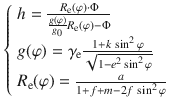 $$\left\{ {\begin{array}{*{20}l} {h = \frac{{R_{\text{e}} (\varphi ) \cdot\Phi }}{{\frac{g(\varphi )}{{g_{0} }}R_{\text{e}} (\varphi ) -\Phi }}} \hfill \\ {g(\varphi ) = \gamma_{\text{e}} \frac{{1 + k\,\sin^{2} \varphi }}{{\sqrt {1 - e^{2} \sin^{2} \varphi } }}} \hfill \\ {R_{\text{e}} (\varphi ) = \frac{a}{{1 + f + m - 2f\,\sin^{2} \varphi }}} \hfill \\ \end{array} } \right.$$