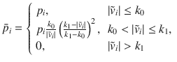 $$ \bar{p}_{i} = \left\{ {\begin{array}{*{20}l} {p_{i} ,} \hfill & {\left| {\tilde{v}_{i} } \right| \le k_{0} } \hfill \\ {p_{i} \frac{{k_{0} }}{{\left| {\tilde{v}_{i} } \right|}}\left( {\frac{{k_{1} - \left| {\tilde{v}_{i} } \right|}}{{k_{1} - k_{0} }}} \right)^{2} ,} \hfill & {k_{0} < \left| {\tilde{v}_{i} } \right| \le k_{1} ,} \hfill \\ {0,} \hfill & {\left| {\tilde{v}_{i} } \right| > k_{1} } \hfill \\ \end{array} } \right. $$