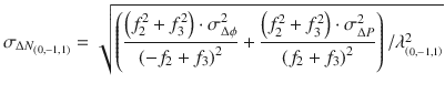 $$ \sigma_{{\Delta N_{{\left( {0,{ - }1,1} \right)}} }} = \sqrt {\left( {\frac{{\left( {f_{2}^{2} + f_{3}^{2} } \right) \cdot \sigma_{{\Delta \phi }}^{2} }}{{\left( {{ - }f_{2} + f_{3} } \right)^{2} }} + \frac{{\left( {f_{2}^{2} + f_{3}^{2} } \right) \cdot \sigma_{{\Delta P}}^{2} }}{{\left( {f_{2} + f_{3} } \right)^{2} }}} \right)/\lambda_{{_{{\left( {0, - 1,1} \right)}} }}^{2} } $$