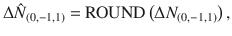 $$ \Delta \hat{N}_{{\left( {0{\mathbf{,}}{ - }1{\mathbf{,}}1} \right)}} {\text{ = ROUND}}\left( {\Delta N_{{\left( {0{\mathbf{,}}{ - }1,1} \right)}} } \right), $$