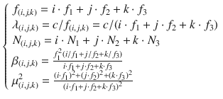 $$  \left\{ {\begin{array}{*{20}l}    {f_{{(i,j,k)}}  = i \cdot f_{1}  + j \cdot f_{2}  + k \cdot f_{3} } \hfill  \\    {\lambda _{{(i,j,k)}}  = c/f_{{(i,j,k)}}  = c/(i \cdot f_{1}  + j \cdot f_{2}  + k \cdot f_{3} )} \hfill  \\    {N_{{(i,j,k)}}  = i \cdot N_{1}  + j \cdot N_{2}  + k \cdot N_{3} } \hfill  \\    {\beta _{{(i,j,k)}}  = \frac{{f_{1}^{2} (i/f_{1}  + j/f_{2}  + k/f_{3} )}}{{i \cdot f_{1}  + j \cdot f_{2}  + k \cdot f_{3} }}} \hfill  \\    {\mu _{{(i,j,k)}}^{2}  = \frac{{(i \cdot f_{1} )^{2}  + (j \cdot f_{2} )^{2}  + (k \cdot f_{3} )^{2} }}{{(i \cdot f_{1}  + j \cdot f_{2}  + k \cdot f_{3} )^{2} }}} \hfill  \\   \end{array} } \right. $$