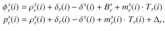 $$\begin{aligned} & \phi_{r}^{s} (i) = \rho_{r}^{s} (i) + \delta_{r} (i) - \delta^{s} (i) + B_{r}^{s} + m_{r}^{s} (i) \cdot T_{r} (i) \\ & p_{r}^{s} (i) = \rho_{r}^{s} (i) + \delta_{r} (i) - \delta^{s} (i) + m_{r}^{s} (i) \cdot T_{r} (i) + \Delta_{r} , \\ \end{aligned}$$