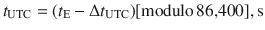 $$ t_{\text{UTC}} = (t_{\text{E}} -\Delta t_{\text{UTC}} )[{\text{modulo}}\,{\text{86,400}}],{\text{s}} $$