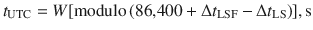 $$ t_{\text{UTC}} = W[{\text{modulo}}\,({\text{86,400}} +\Delta t_{\text{LSF}} -\Delta t_{\text{LS}} )],{\text{s}} $$