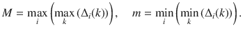 $$M = \mathop { \hbox{max} }\limits_{i} \left( {\mathop { \hbox{max} }\limits_{k} \left( {\Delta _{i} (k)} \right)} \right),\quad m = \mathop { \hbox{min} }\limits_{i} \left( {\mathop { \hbox{min} }\limits_{k} \left( {\Delta _{i} (k)} \right)} \right).$$