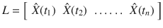 $$ L = \left[ {\begin{array}{*{20}l} {\hat{X}(t_{1} )} \hfill & {\hat{X}(t_{2} )} \hfill & { \ldots \ldots } \hfill & {\hat{X}(t_{n} )} \hfill \\ \end{array} } \right] $$