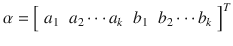 $$ \alpha = \left[ {\begin{array}{*{20}l} {a_{1} } \hfill & {a_{2} \cdots a_{k} } \hfill & {b_{1} } \hfill & {b_{2} \cdots b_{k} } \hfill \\ \end{array} } \right]^{T} $$