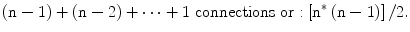 
$$ \left(\mathrm{n}-1\right)+\left(\mathrm{n}-2\right)+\dots +1\ \mathrm{connections}\ \mathrm{or}:\left[{\mathrm{n}}^{*}\left(\mathrm{n}-1\right)\right]/2. $$
