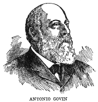 ANTONIO GOVIN Antonio Govin, born at Matanzas in 1849 and deceased in Havana in 1914, was a jurist, publicist, orator and patriot of distinction. He was Professor of Administrative Law at the University of Havana, and was the author of a number of volumes on law and on Colonial history. He was one of the founders and strong advocates of the Autonomist party and a member of the Autonomist cabinet.