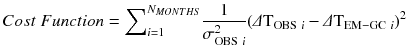 
$$ Cost\  Function={{\displaystyle \sum}}_{i=1}^{N_{MONTHS}}\frac{1}{\sigma_{\mathrm{OBS}\ i}^2}{\left(\varDelta {\mathrm{T}}_{\mathrm{OBS}\ i}-\varDelta {\mathrm{T}}_{\mathrm{EM}-\mathrm{G}\mathrm{C}\ i}\right)}^2 $$
