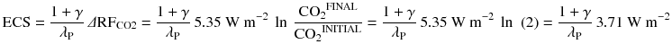 
$$ \mathrm{E}\mathrm{C}\mathrm{S}=\frac{1+\gamma }{\lambda_{\mathrm{P}}}\ \varDelta {\mathrm{RF}}_{\mathrm{CO}2}=\frac{1+\gamma }{\lambda_{\mathrm{P}}}\ 5.35\ \mathrm{W}\ {\mathrm{m}}^{-2}\  \ln\ \frac{{{\mathrm{CO}}_2}^{\mathrm{FINAL}}}{{{\mathrm{CO}}_2}^{\mathrm{INITIAL}}}=\frac{1+\gamma }{\lambda_{\mathrm{P}}}\ 5.35\ \mathrm{W}\ {\mathrm{m}}^{-2}\  \ln \kern0.5em (2)=\frac{1+\gamma }{\lambda_{\mathrm{P}}}\ 3.71\ \mathrm{W}\ {\mathrm{m}}^{-2} $$
